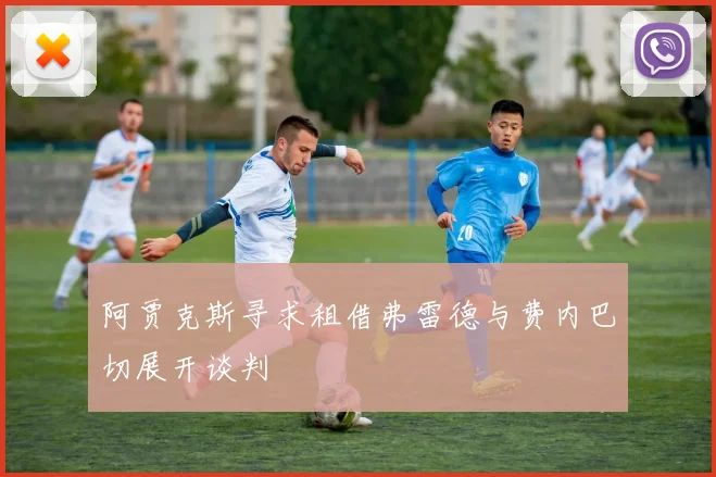 阿贾克斯寻求租借弗雷德与费内巴切展开谈判