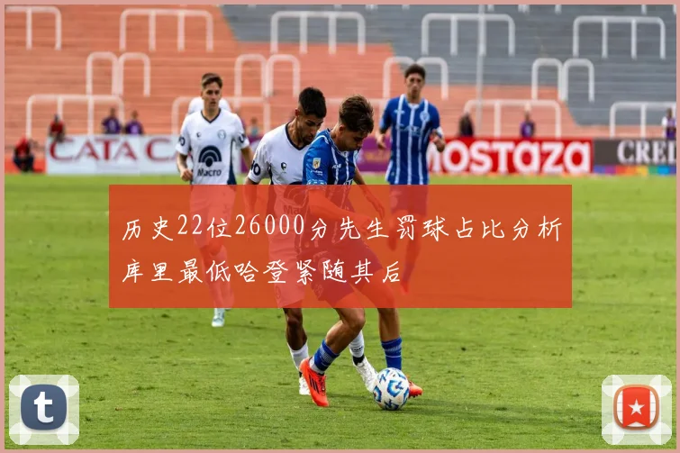 历史22位26000分先生罚球占比分析库里最低哈登紧随其后
