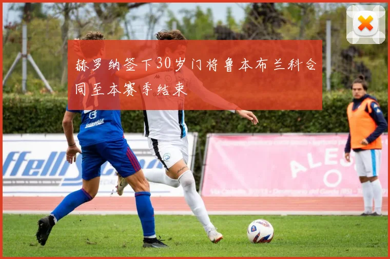 赫罗纳签下30岁门将鲁本布兰科合同至本赛季结束